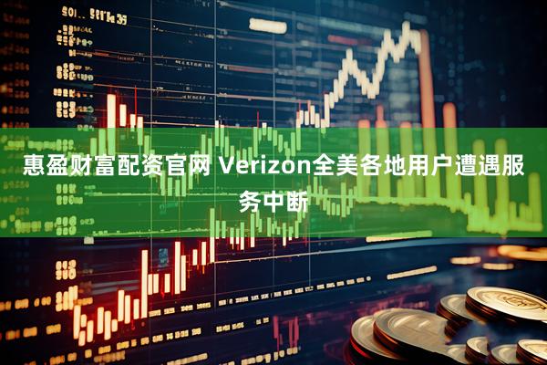 惠盈财富配资官网 Verizon全美各地用户遭遇服务中断